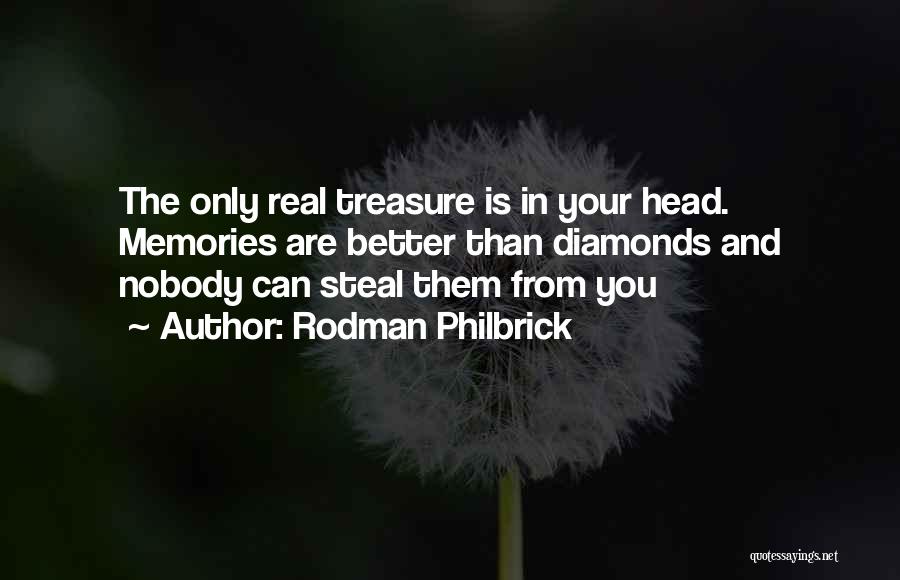 Rodman Philbrick Quotes: The Only Real Treasure Is In Your Head. Memories Are Better Than Diamonds And Nobody Can Steal Them From You