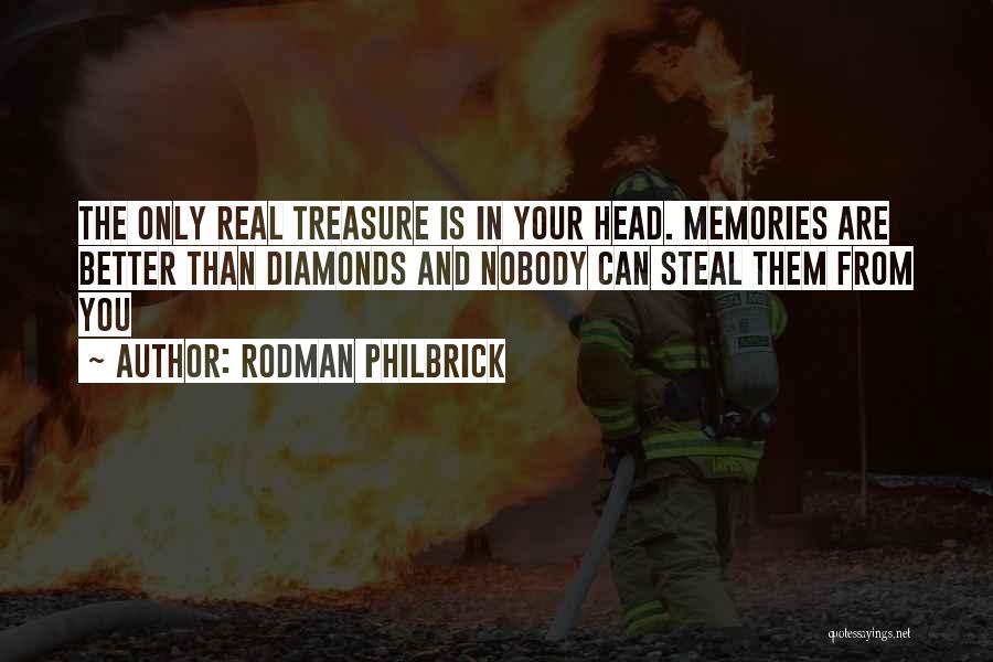 Rodman Philbrick Quotes: The Only Real Treasure Is In Your Head. Memories Are Better Than Diamonds And Nobody Can Steal Them From You