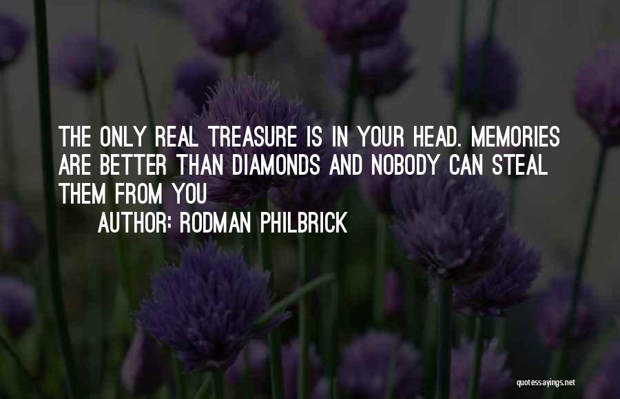 Rodman Philbrick Quotes: The Only Real Treasure Is In Your Head. Memories Are Better Than Diamonds And Nobody Can Steal Them From You