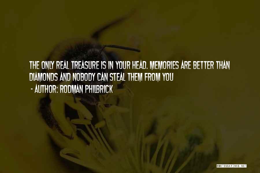 Rodman Philbrick Quotes: The Only Real Treasure Is In Your Head. Memories Are Better Than Diamonds And Nobody Can Steal Them From You