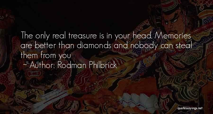 Rodman Philbrick Quotes: The Only Real Treasure Is In Your Head. Memories Are Better Than Diamonds And Nobody Can Steal Them From You