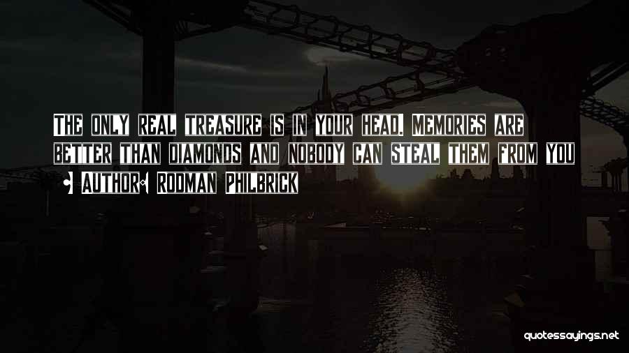 Rodman Philbrick Quotes: The Only Real Treasure Is In Your Head. Memories Are Better Than Diamonds And Nobody Can Steal Them From You