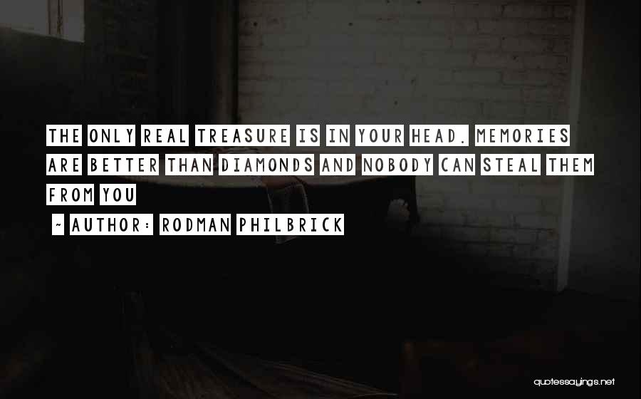 Rodman Philbrick Quotes: The Only Real Treasure Is In Your Head. Memories Are Better Than Diamonds And Nobody Can Steal Them From You