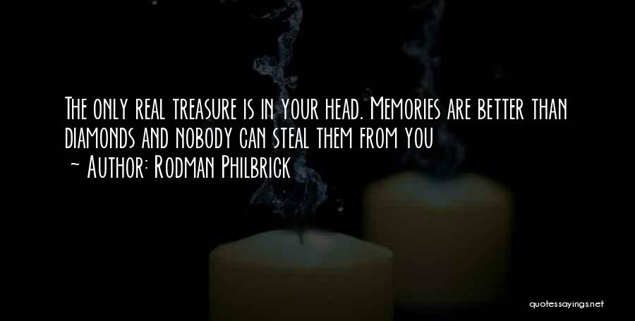 Rodman Philbrick Quotes: The Only Real Treasure Is In Your Head. Memories Are Better Than Diamonds And Nobody Can Steal Them From You