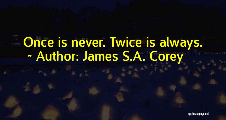 James S.A. Corey Quotes: Once Is Never. Twice Is Always.