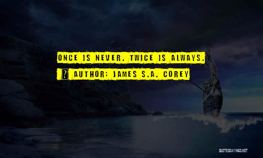 James S.A. Corey Quotes: Once Is Never. Twice Is Always.