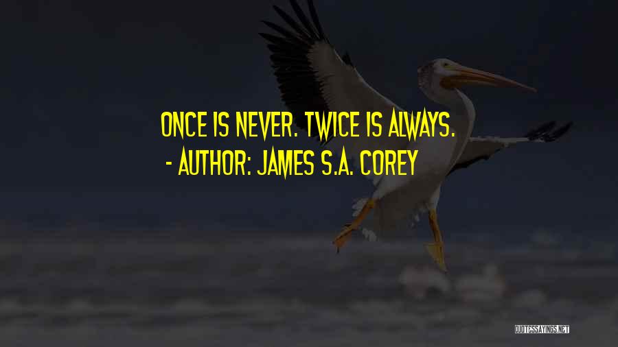 James S.A. Corey Quotes: Once Is Never. Twice Is Always.