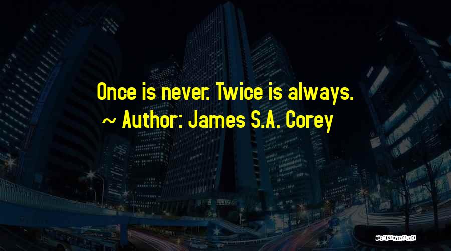 James S.A. Corey Quotes: Once Is Never. Twice Is Always.