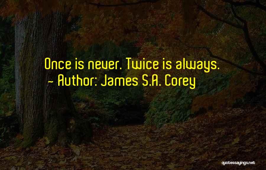 James S.A. Corey Quotes: Once Is Never. Twice Is Always.