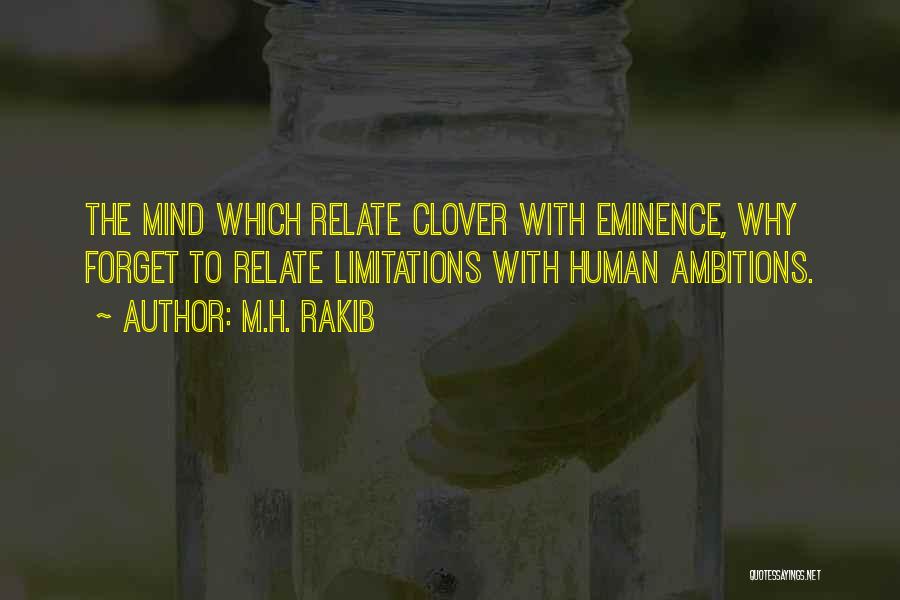 M.H. Rakib Quotes: The Mind Which Relate Clover With Eminence, Why Forget To Relate Limitations With Human Ambitions.