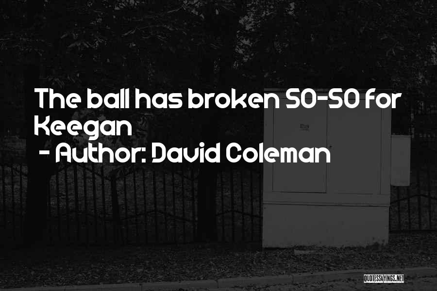 David Coleman Quotes: The Ball Has Broken 50-50 For Keegan