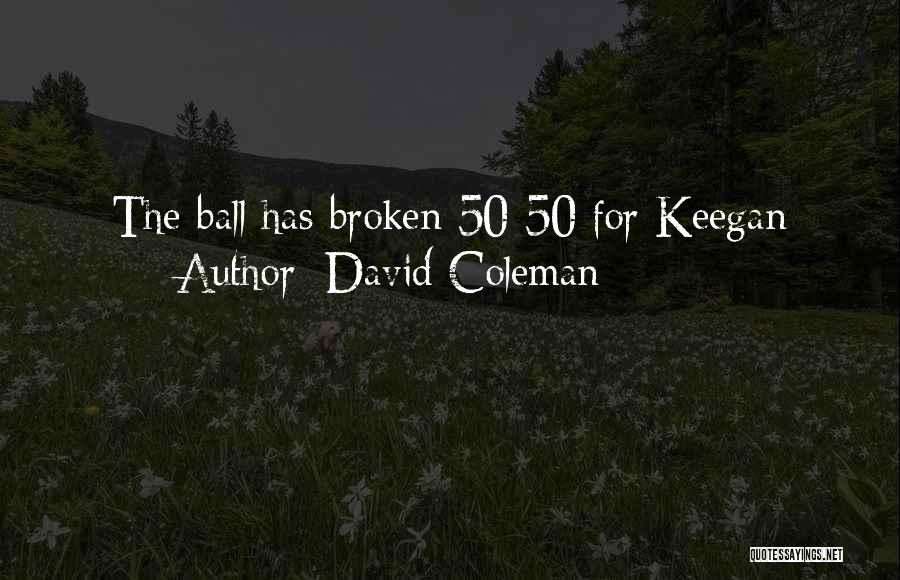 David Coleman Quotes: The Ball Has Broken 50-50 For Keegan
