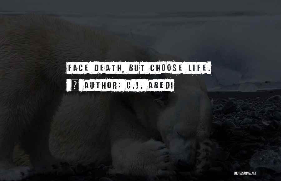 C.J. Abedi Quotes: Face Death, But Choose Life.