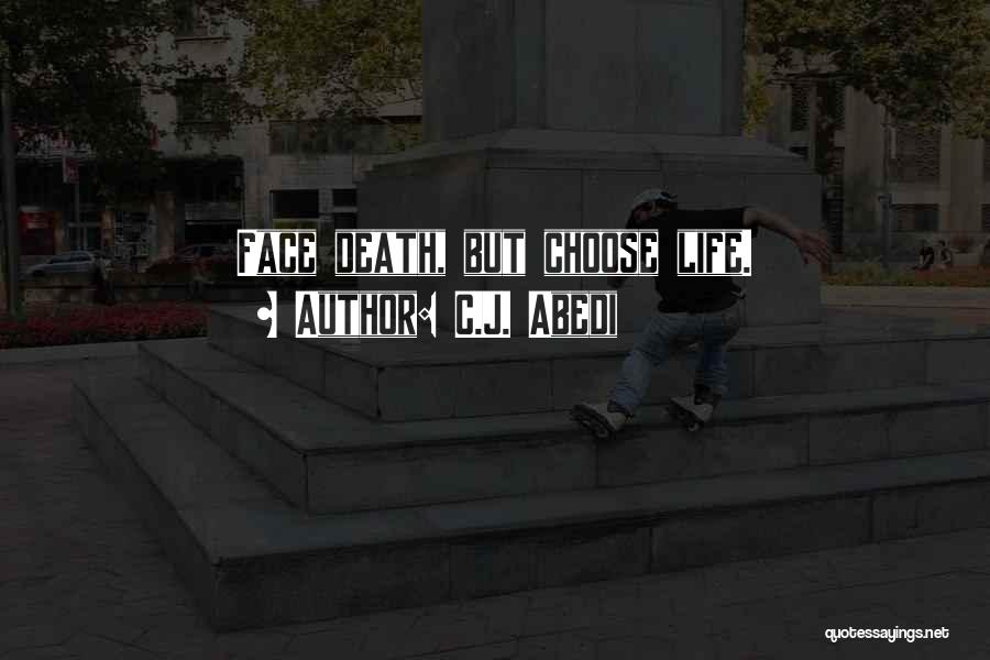 C.J. Abedi Quotes: Face Death, But Choose Life.