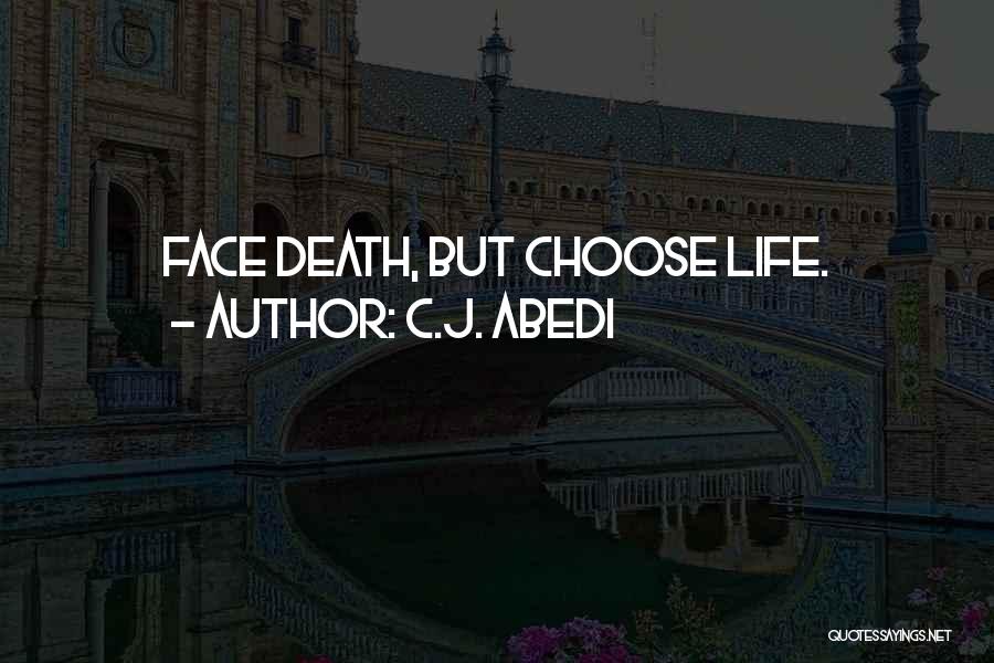 C.J. Abedi Quotes: Face Death, But Choose Life.