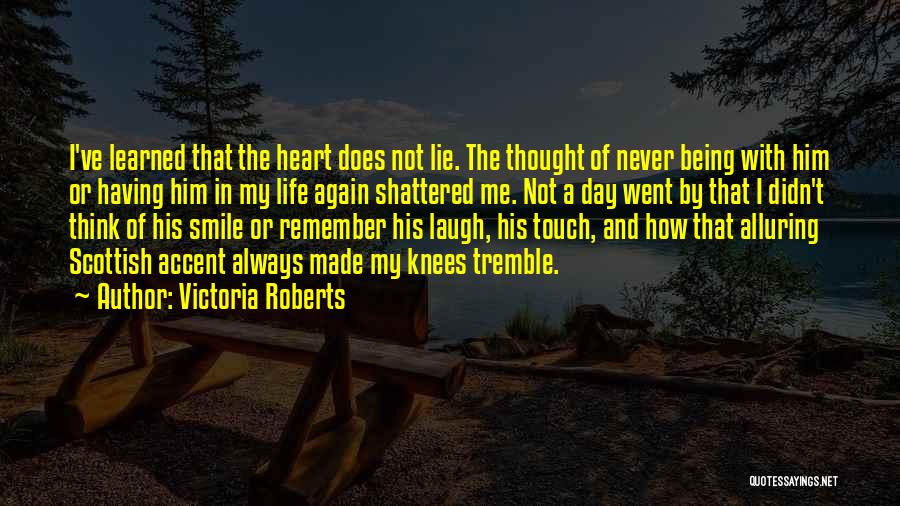 Victoria Roberts Quotes: I've Learned That The Heart Does Not Lie. The Thought Of Never Being With Him Or Having Him In My