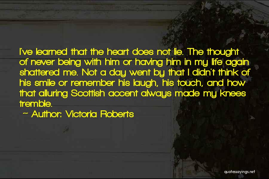 Victoria Roberts Quotes: I've Learned That The Heart Does Not Lie. The Thought Of Never Being With Him Or Having Him In My