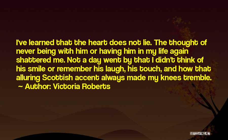 Victoria Roberts Quotes: I've Learned That The Heart Does Not Lie. The Thought Of Never Being With Him Or Having Him In My