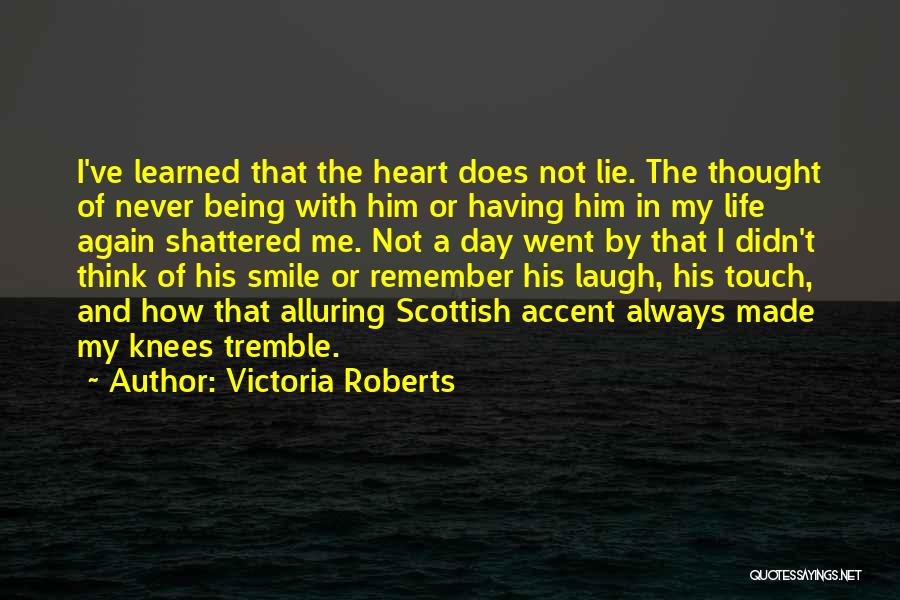 Victoria Roberts Quotes: I've Learned That The Heart Does Not Lie. The Thought Of Never Being With Him Or Having Him In My