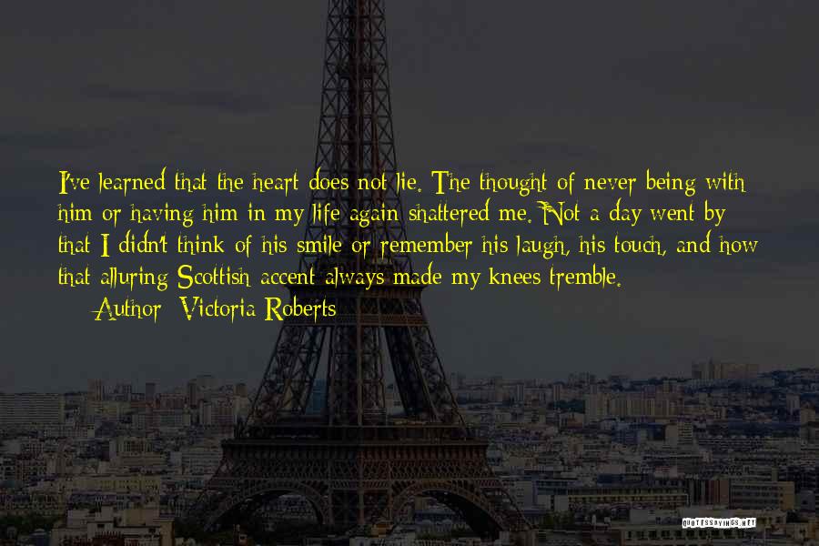 Victoria Roberts Quotes: I've Learned That The Heart Does Not Lie. The Thought Of Never Being With Him Or Having Him In My