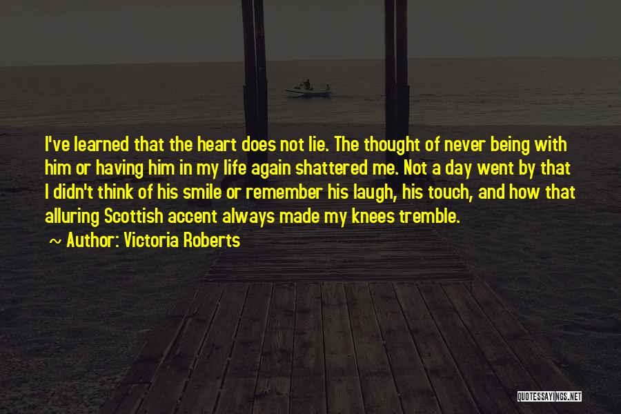 Victoria Roberts Quotes: I've Learned That The Heart Does Not Lie. The Thought Of Never Being With Him Or Having Him In My