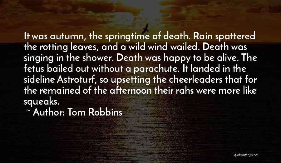 Tom Robbins Quotes: It Was Autumn, The Springtime Of Death. Rain Spattered The Rotting Leaves, And A Wild Wind Wailed. Death Was Singing