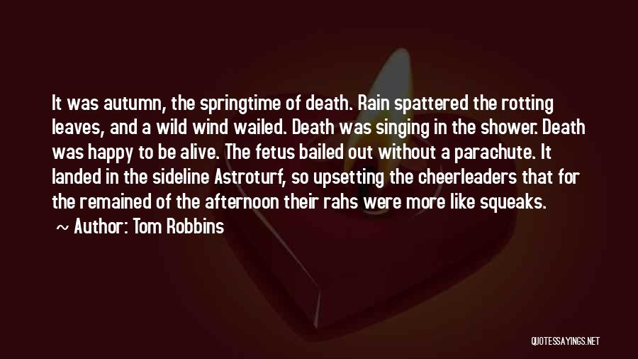 Tom Robbins Quotes: It Was Autumn, The Springtime Of Death. Rain Spattered The Rotting Leaves, And A Wild Wind Wailed. Death Was Singing