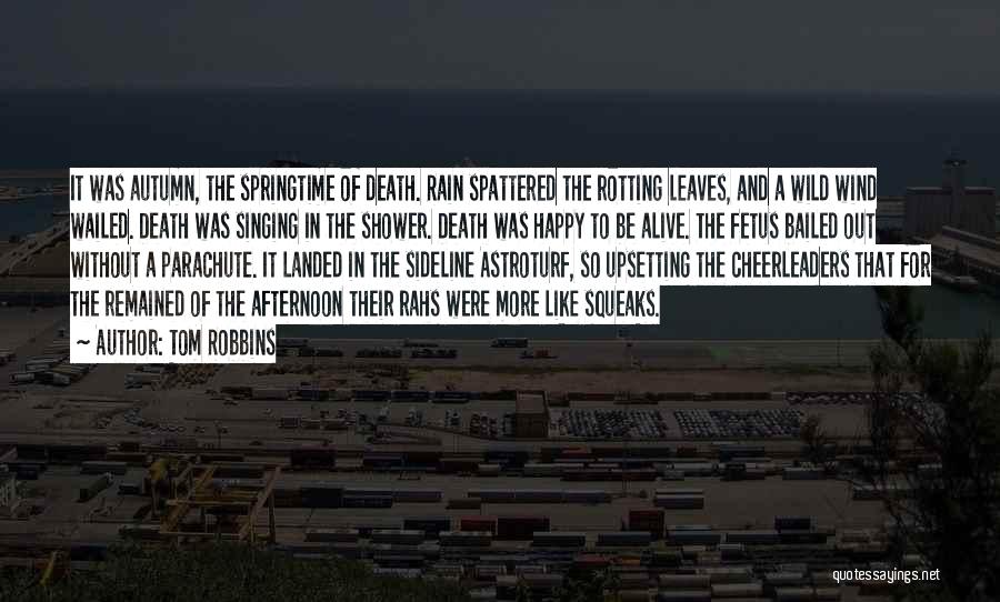 Tom Robbins Quotes: It Was Autumn, The Springtime Of Death. Rain Spattered The Rotting Leaves, And A Wild Wind Wailed. Death Was Singing