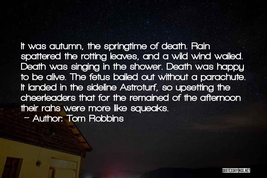 Tom Robbins Quotes: It Was Autumn, The Springtime Of Death. Rain Spattered The Rotting Leaves, And A Wild Wind Wailed. Death Was Singing