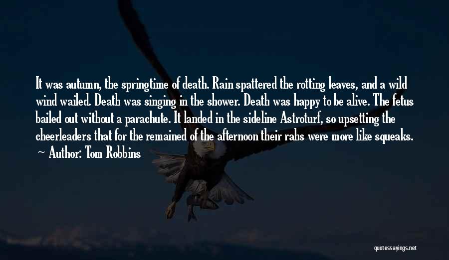 Tom Robbins Quotes: It Was Autumn, The Springtime Of Death. Rain Spattered The Rotting Leaves, And A Wild Wind Wailed. Death Was Singing