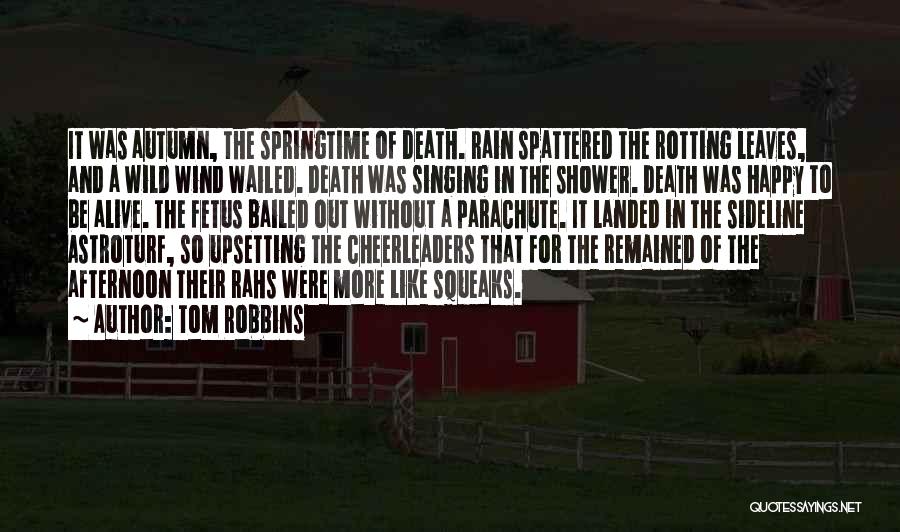 Tom Robbins Quotes: It Was Autumn, The Springtime Of Death. Rain Spattered The Rotting Leaves, And A Wild Wind Wailed. Death Was Singing