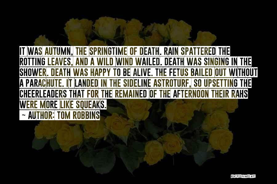 Tom Robbins Quotes: It Was Autumn, The Springtime Of Death. Rain Spattered The Rotting Leaves, And A Wild Wind Wailed. Death Was Singing
