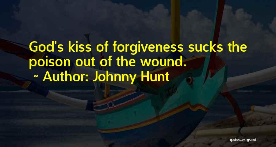 Johnny Hunt Quotes: God's Kiss Of Forgiveness Sucks The Poison Out Of The Wound.