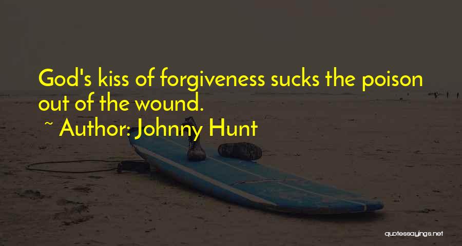 Johnny Hunt Quotes: God's Kiss Of Forgiveness Sucks The Poison Out Of The Wound.