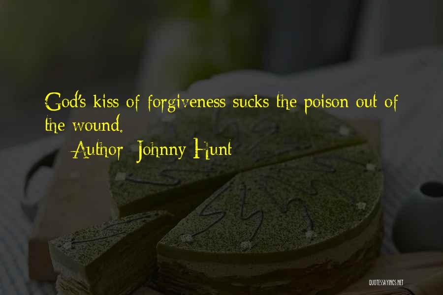 Johnny Hunt Quotes: God's Kiss Of Forgiveness Sucks The Poison Out Of The Wound.