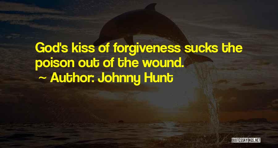 Johnny Hunt Quotes: God's Kiss Of Forgiveness Sucks The Poison Out Of The Wound.