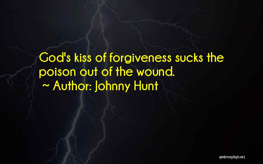 Johnny Hunt Quotes: God's Kiss Of Forgiveness Sucks The Poison Out Of The Wound.
