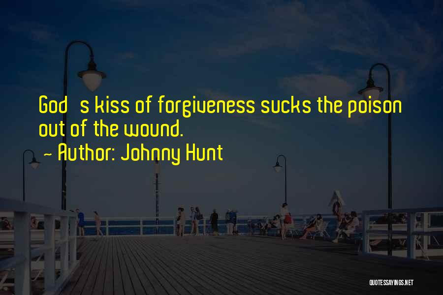 Johnny Hunt Quotes: God's Kiss Of Forgiveness Sucks The Poison Out Of The Wound.