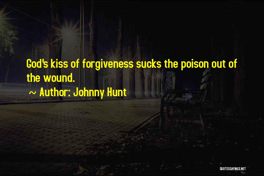 Johnny Hunt Quotes: God's Kiss Of Forgiveness Sucks The Poison Out Of The Wound.
