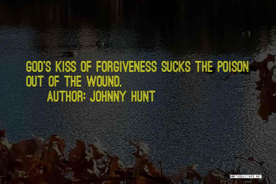 Johnny Hunt Quotes: God's Kiss Of Forgiveness Sucks The Poison Out Of The Wound.