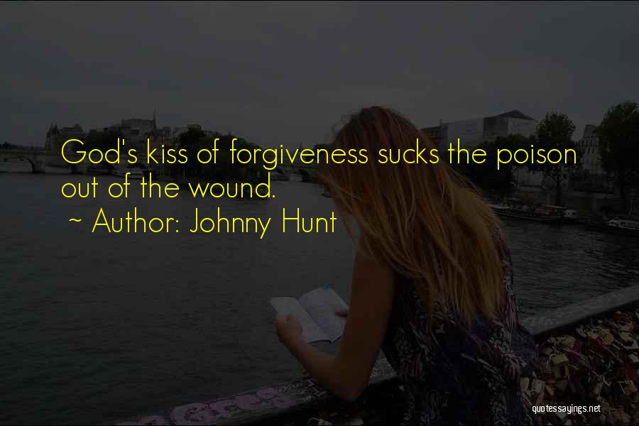 Johnny Hunt Quotes: God's Kiss Of Forgiveness Sucks The Poison Out Of The Wound.
