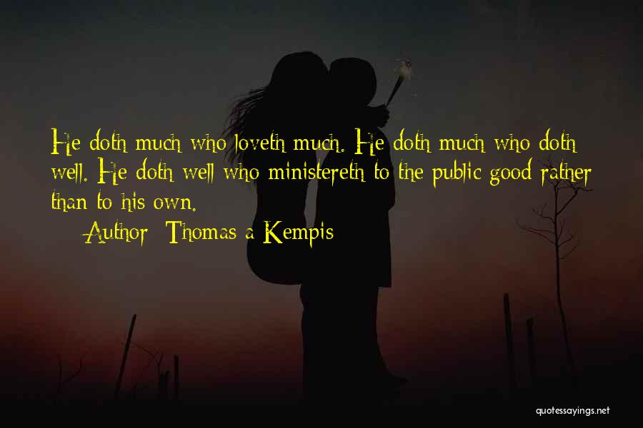 Thomas A Kempis Quotes: He Doth Much Who Loveth Much. He Doth Much Who Doth Well. He Doth Well Who Ministereth To The Public