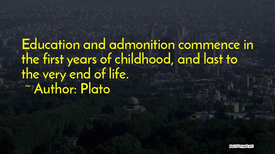 Plato Quotes: Education And Admonition Commence In The First Years Of Childhood, And Last To The Very End Of Life.