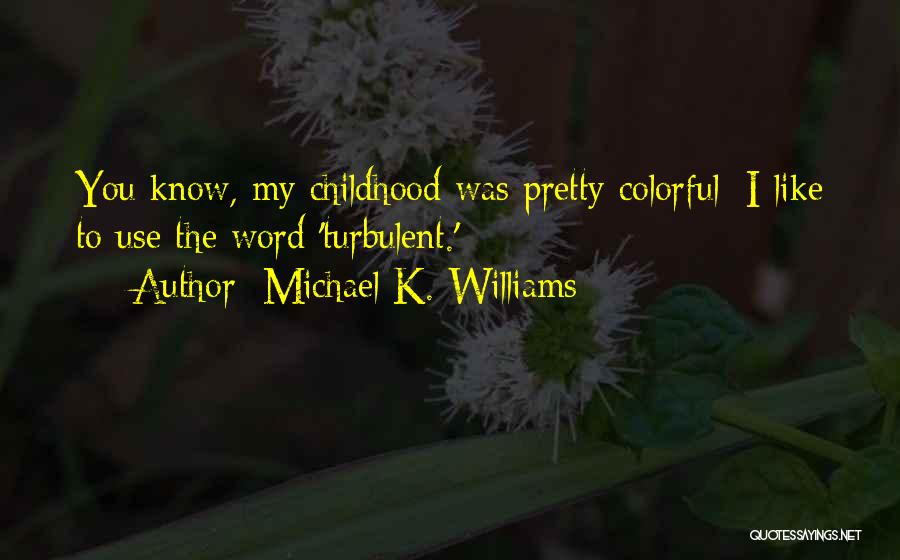 Michael K. Williams Quotes: You Know, My Childhood Was Pretty Colorful; I Like To Use The Word 'turbulent.'