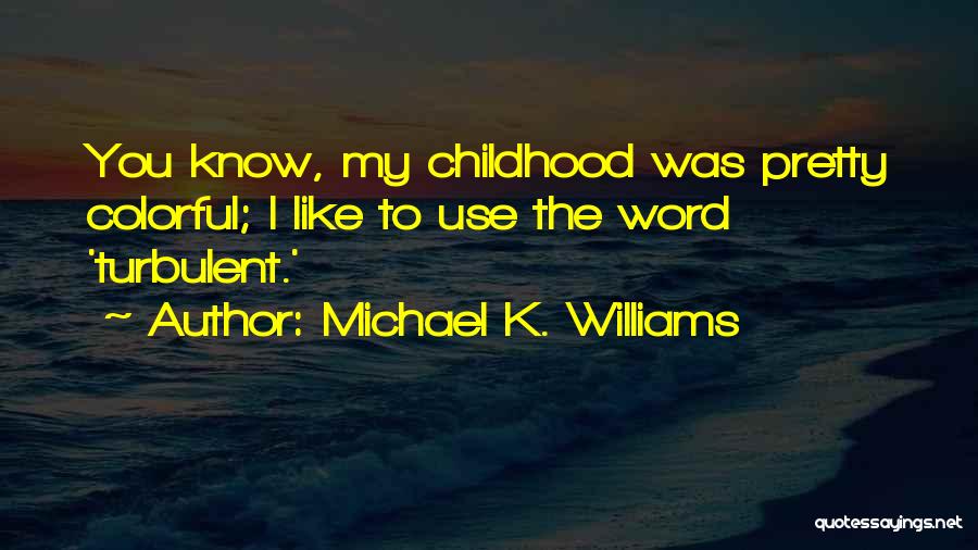 Michael K. Williams Quotes: You Know, My Childhood Was Pretty Colorful; I Like To Use The Word 'turbulent.'