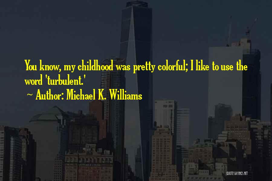 Michael K. Williams Quotes: You Know, My Childhood Was Pretty Colorful; I Like To Use The Word 'turbulent.'