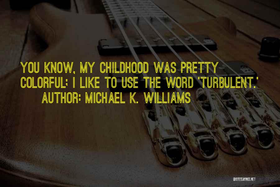 Michael K. Williams Quotes: You Know, My Childhood Was Pretty Colorful; I Like To Use The Word 'turbulent.'