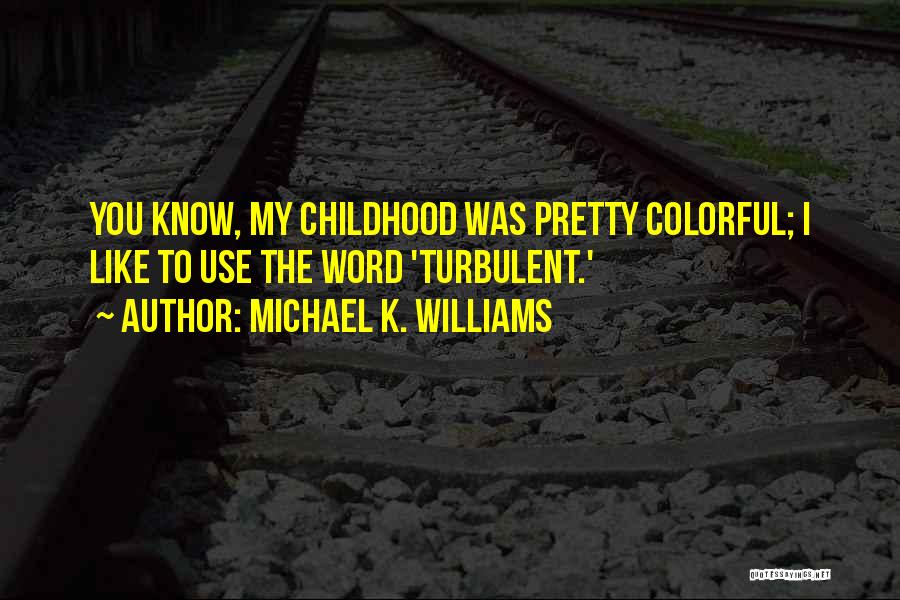 Michael K. Williams Quotes: You Know, My Childhood Was Pretty Colorful; I Like To Use The Word 'turbulent.'