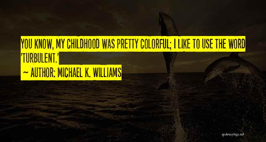 Michael K. Williams Quotes: You Know, My Childhood Was Pretty Colorful; I Like To Use The Word 'turbulent.'