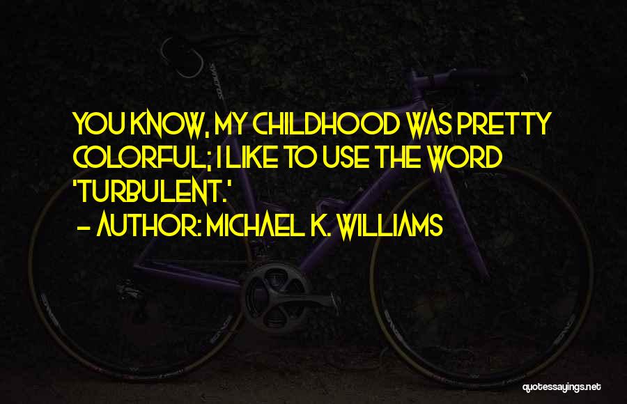 Michael K. Williams Quotes: You Know, My Childhood Was Pretty Colorful; I Like To Use The Word 'turbulent.'